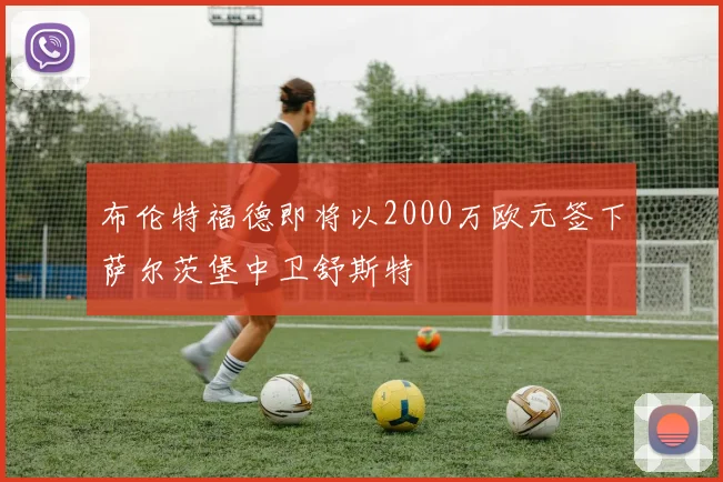 布伦特福德即将以2000万欧元签下萨尔茨堡中卫舒斯特